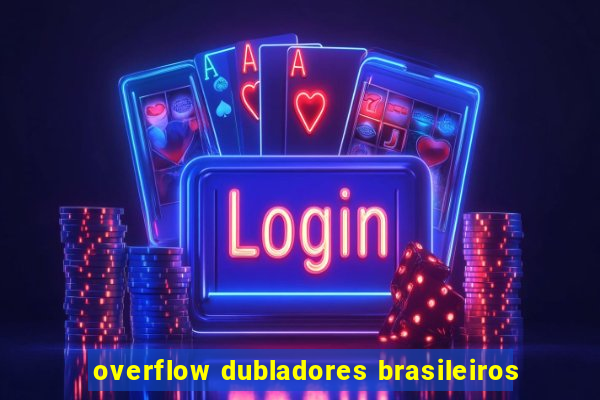 overflow dubladores brasileiros