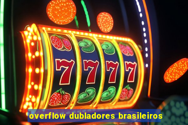 overflow dubladores brasileiros