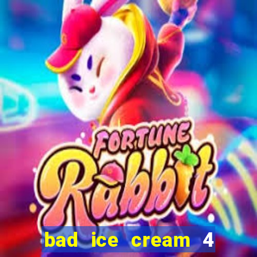 bad ice cream 4 click jogos