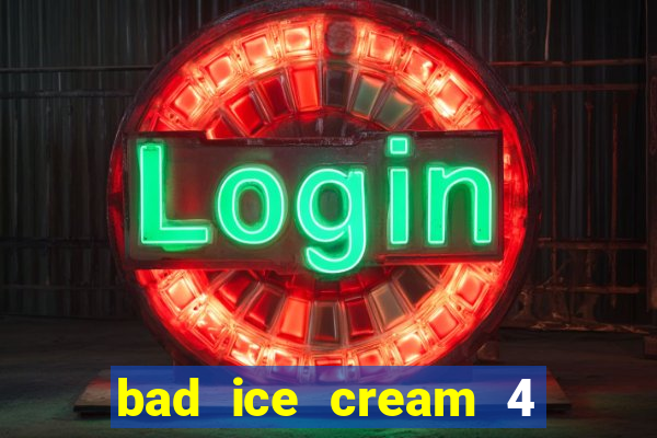 bad ice cream 4 click jogos