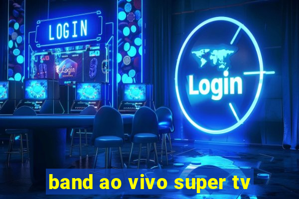 band ao vivo super tv