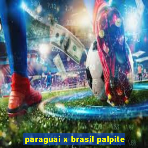 paraguai x brasil palpite