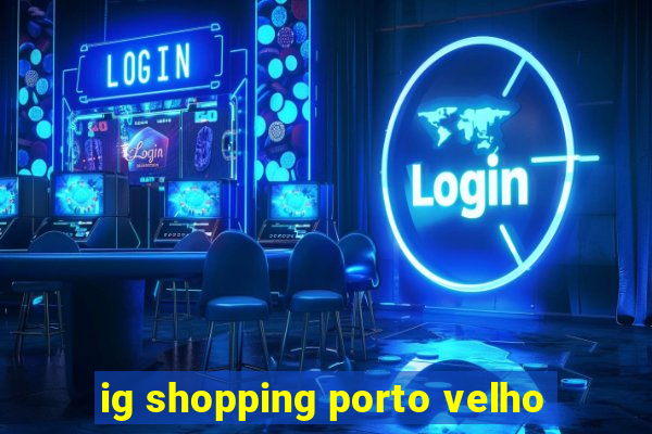 ig shopping porto velho