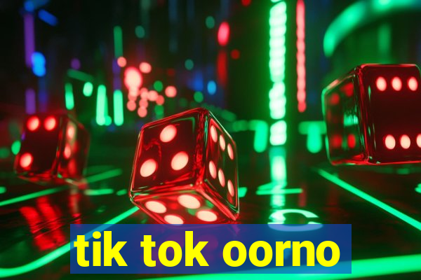 tik tok oorno