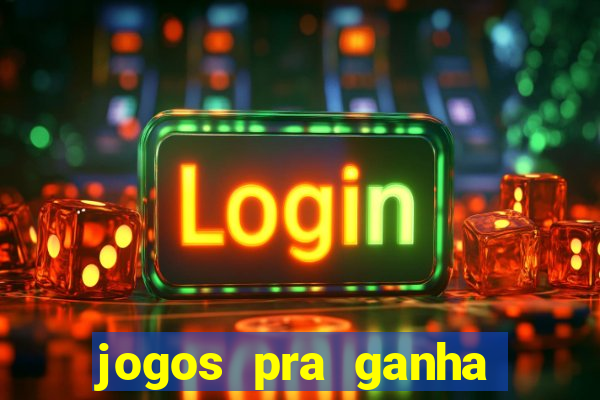 jogos pra ganha dinheiro de verdade