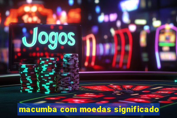 macumba com moedas significado