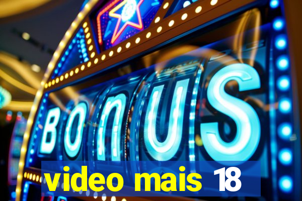 video mais 18