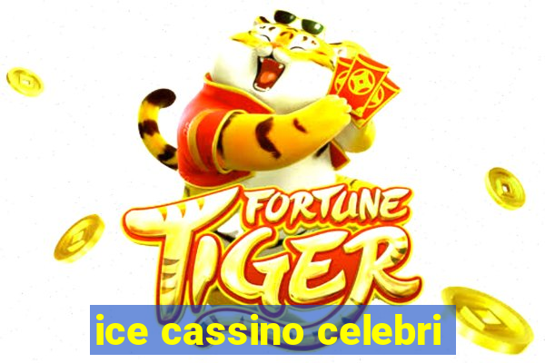 ice cassino celebri