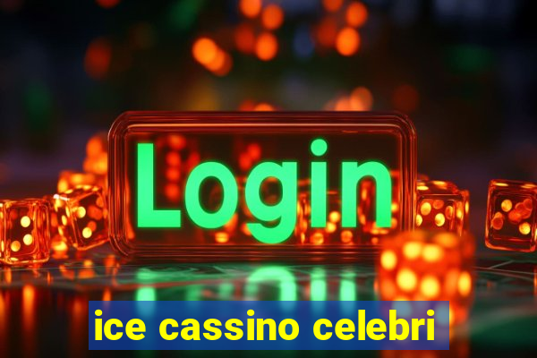 ice cassino celebri