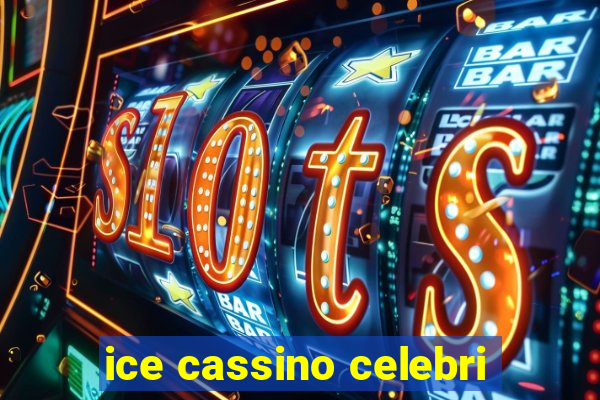 ice cassino celebri