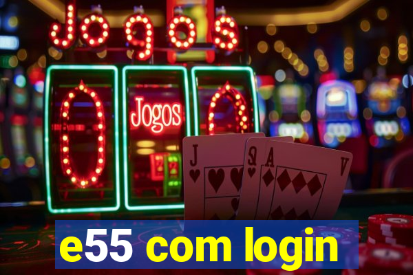 e55 com login