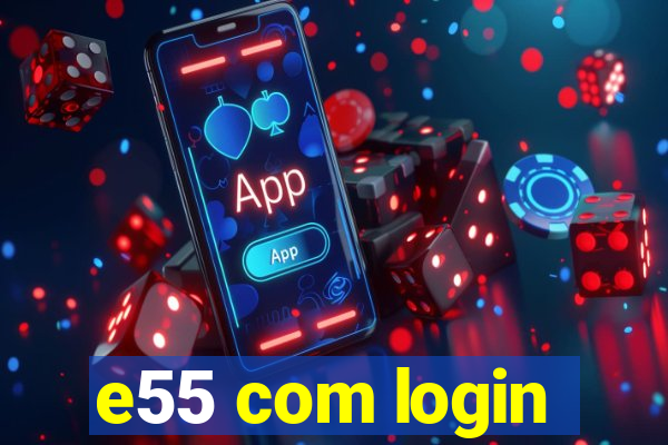 e55 com login