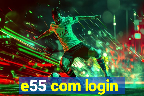 e55 com login