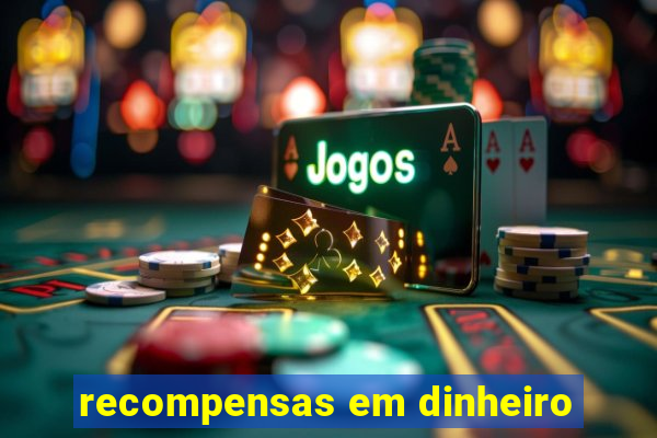 recompensas em dinheiro