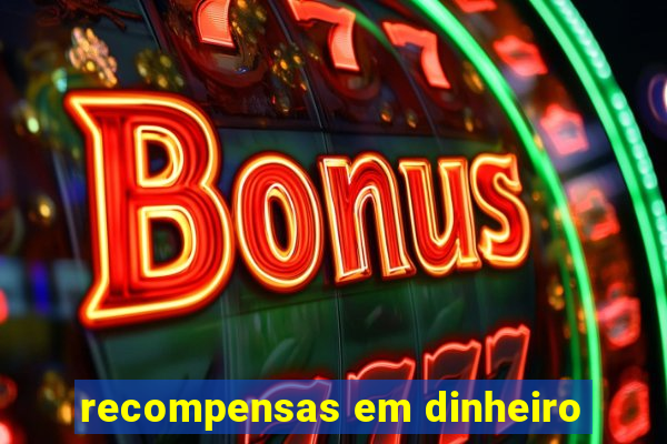 recompensas em dinheiro