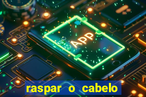 raspar o cabelo significado espiritual