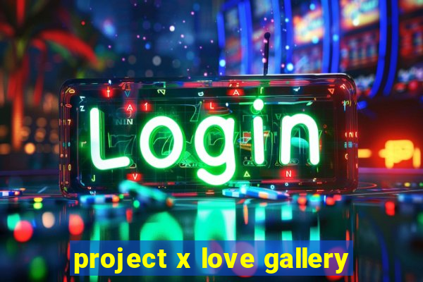 project x love gallery