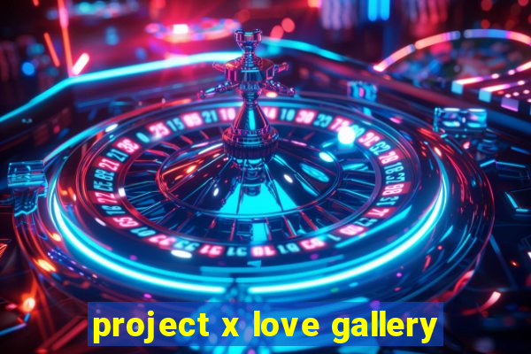 project x love gallery