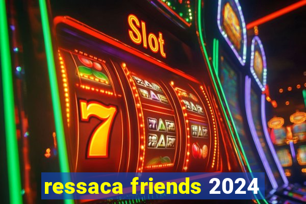 ressaca friends 2024