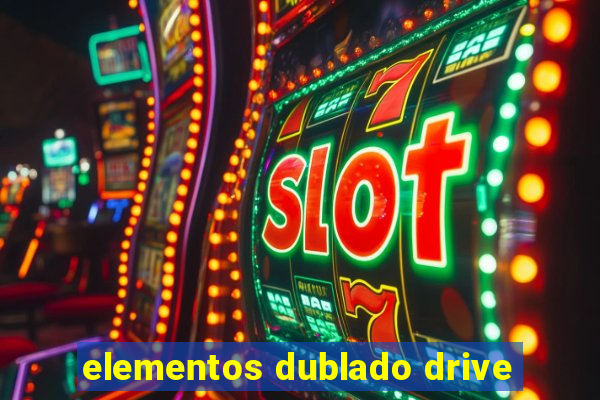 elementos dublado drive