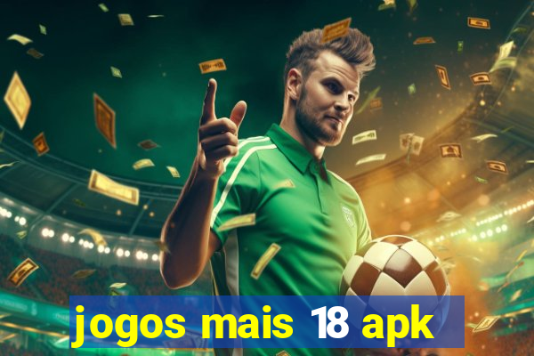 jogos mais 18 apk