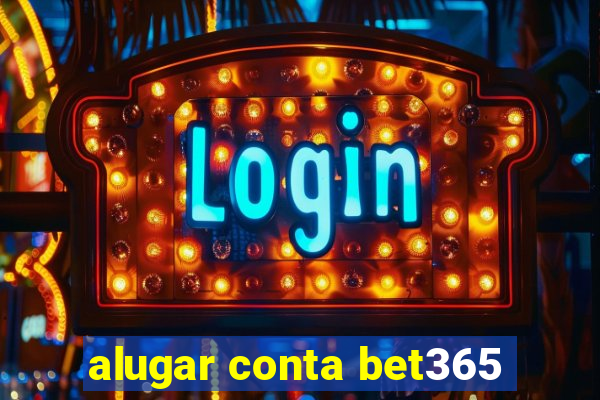 alugar conta bet365