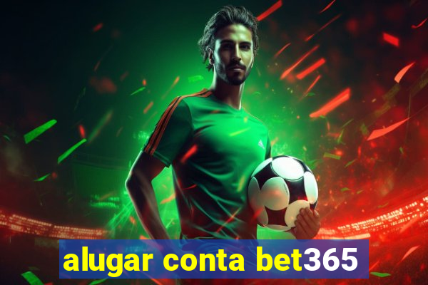 alugar conta bet365