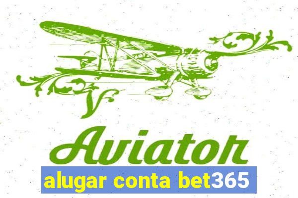 alugar conta bet365