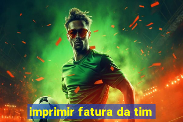 imprimir fatura da tim