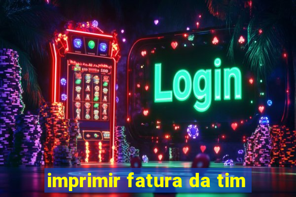 imprimir fatura da tim