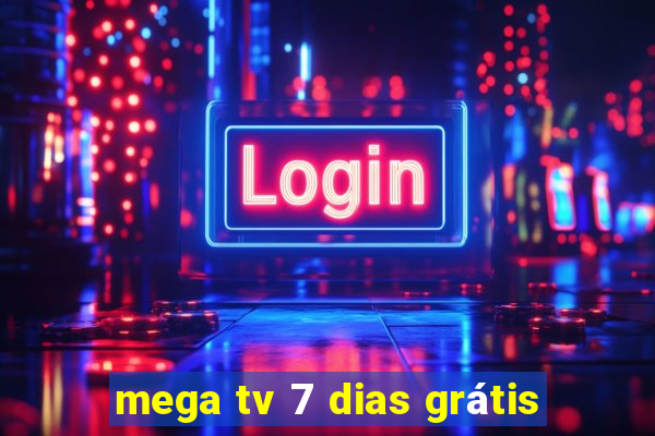 mega tv 7 dias grátis