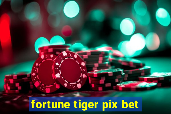 fortune tiger pix bet