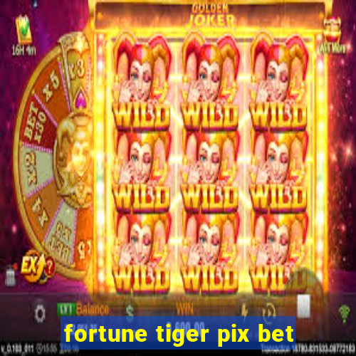 fortune tiger pix bet