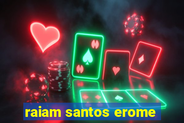 raiam santos erome