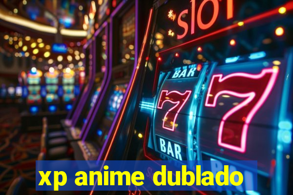 xp anime dublado