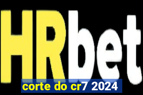 corte do cr7 2024