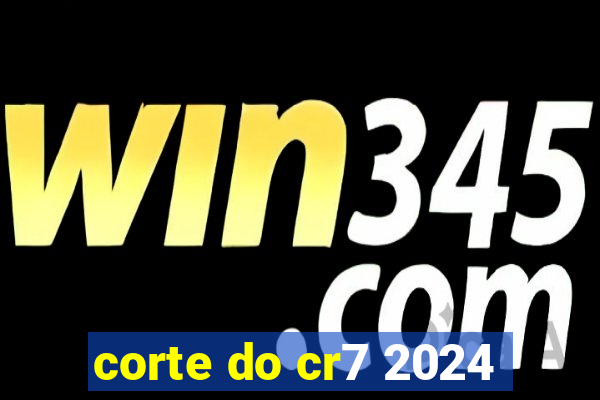 corte do cr7 2024