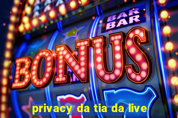 privacy da tia da live