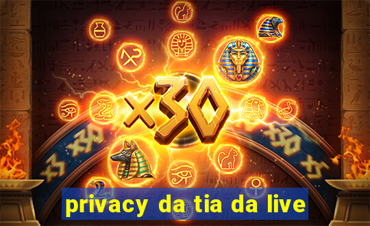 privacy da tia da live