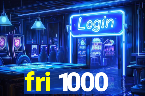 fri 1000