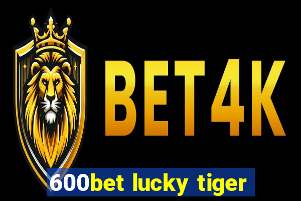 600bet lucky tiger