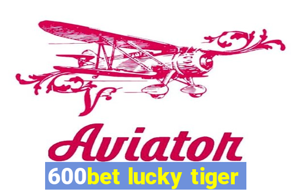 600bet lucky tiger