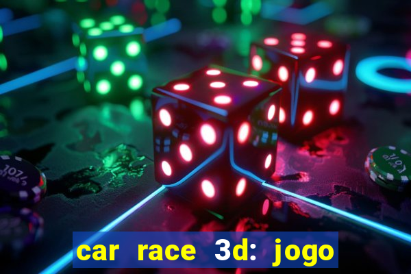 car race 3d: jogo de carros