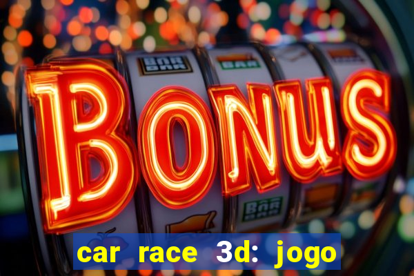 car race 3d: jogo de carros