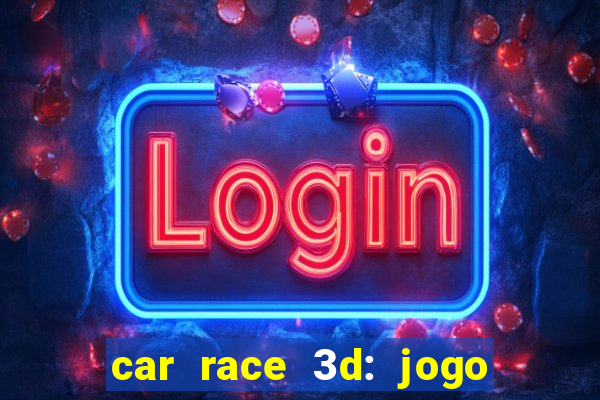 car race 3d: jogo de carros