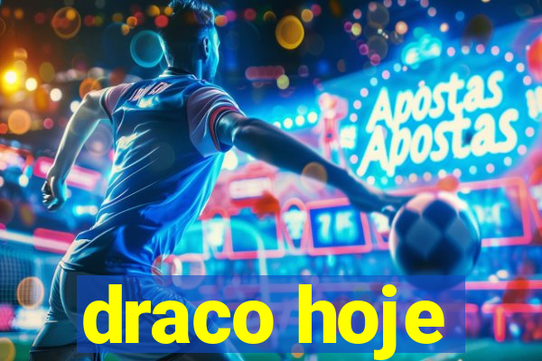 draco hoje