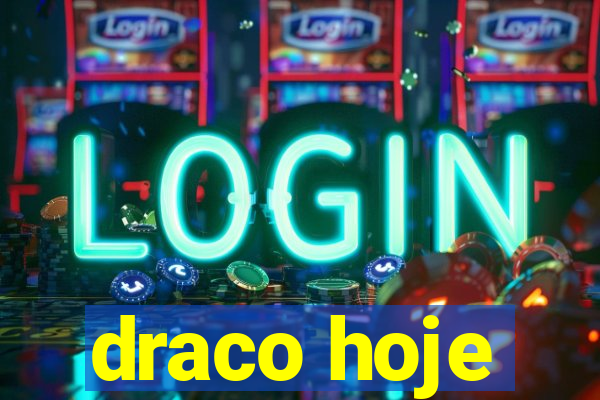 draco hoje