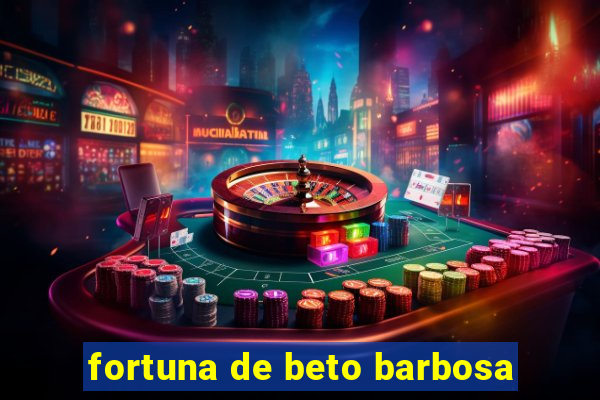 fortuna de beto barbosa