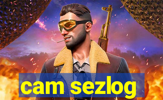 cam sezlog