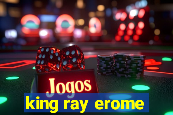 king ray erome